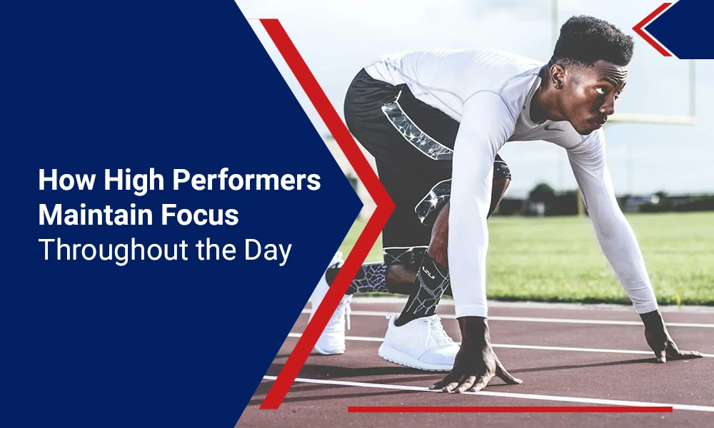 How High Performers Maintain Focus Throughout the Day