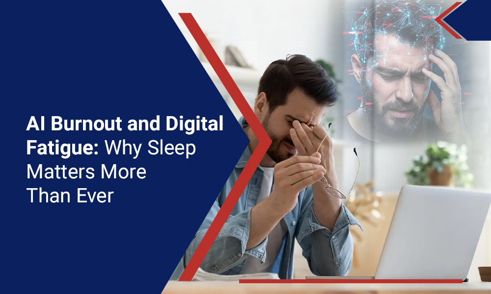 AI Burnout and Digital Fatigue Why Sleep Matters More Than Ever